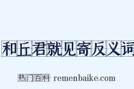 和丘君就见寄反义词是什么意思的图片